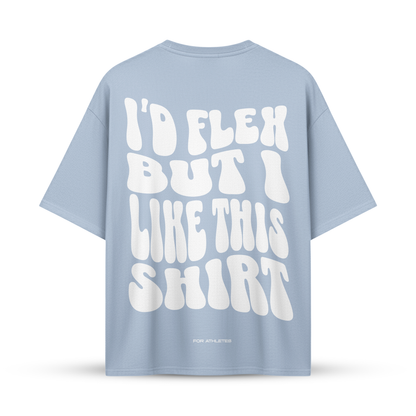 I'D FLEX BUT I LIKE THIS SHIRT