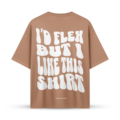 I'D FLEX BUT I LIKE THIS SHIRT