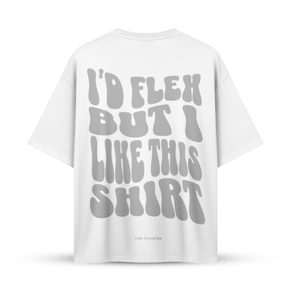I'D FLEX BUT I LIKE THIS SHIRT