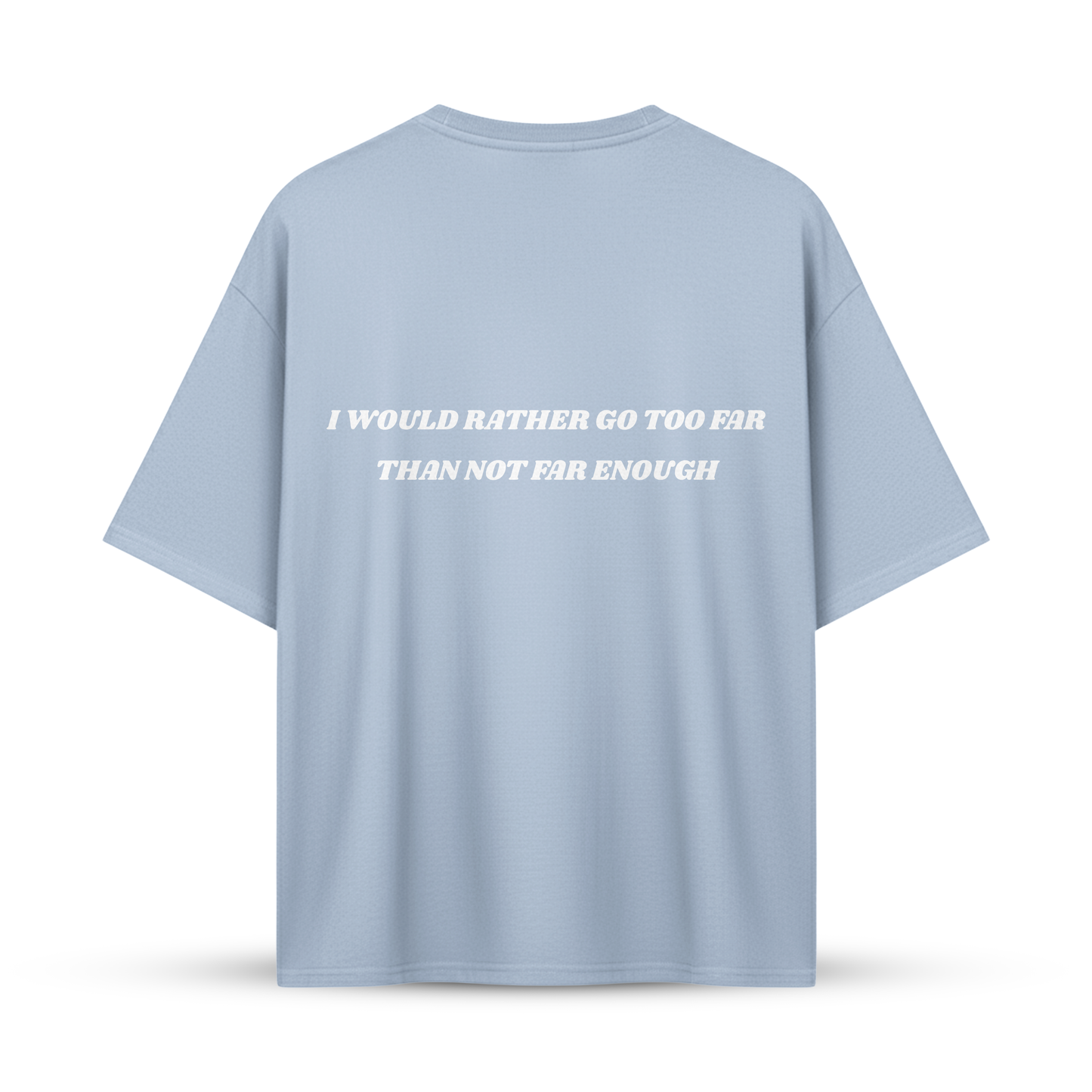 I WOULD RATHER GO TOO FAR THAN NOT FAR ENOUGH | Oversize Shirt