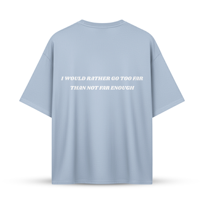 I WOULD RATHER GO TOO FAR THAN NOT FAR ENOUGH | Oversize Shirt