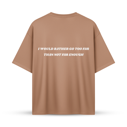 I WOULD RATHER GO TOO FAR THAN NOT FAR ENOUGH | Oversize Shirt