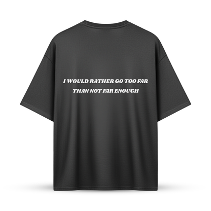 I WOULD RATHER GO TOO FAR THAN NOT FAR ENOUGH | Oversize Shirt