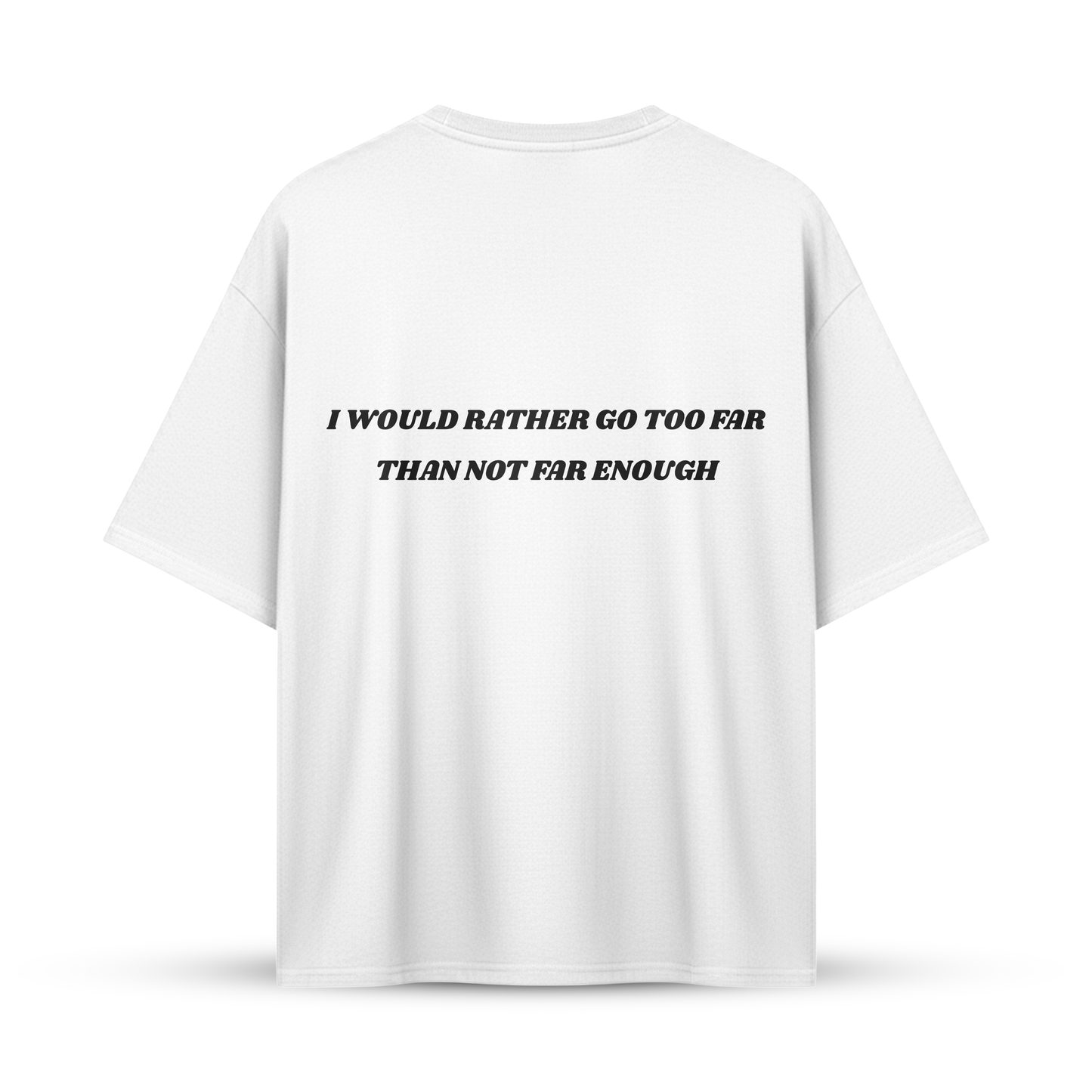 I WOULD RATHER GO TOO FAR THAN NOT FAR ENOUGH | Oversize Shirt