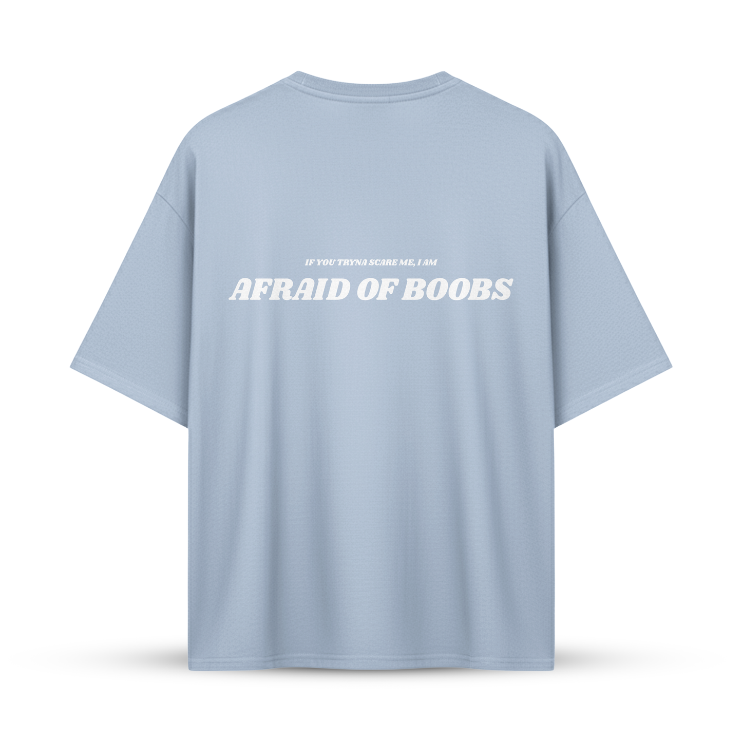 IF YOU TRYNA SCARE ME I AM AFRAID OF BOOBS | Oversize Shirt