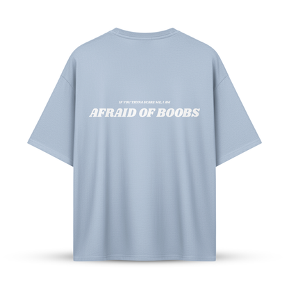 IF YOU TRYNA SCARE ME I AM AFRAID OF BOOBS | Oversize Shirt