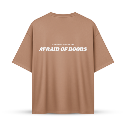IF YOU TRYNA SCARE ME I AM AFRAID OF BOOBS | Oversize Shirt