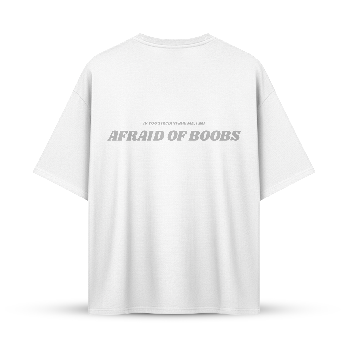 IF YOU TRYNA SCARE ME I AM AFRAID OF BOOBS | Oversize Shirt