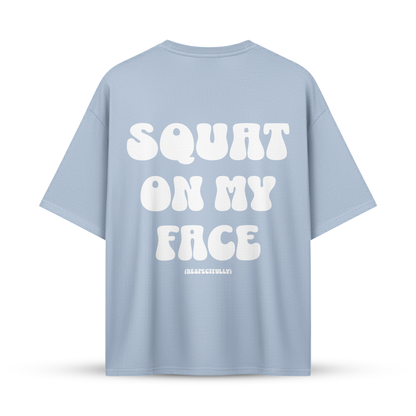 SQUAT ON MY FACE (Respectfully) | Oversize Shirt