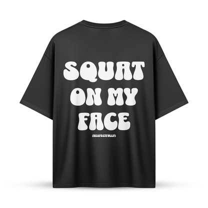 SQUAT ON MY FACE (Respectfully) | Oversize Shirt