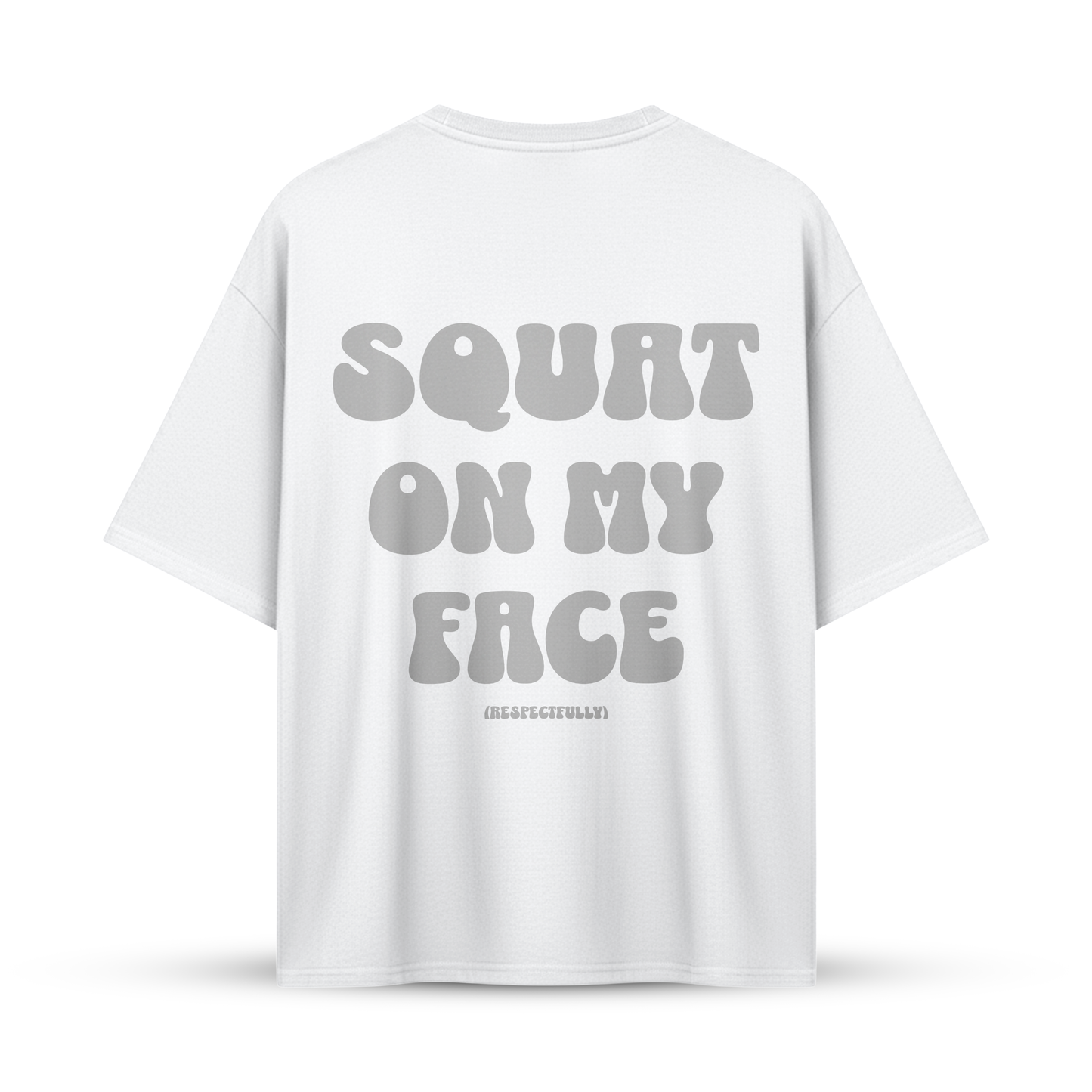 SQUAT ON MY FACE (Respectfully) | Oversize Shirt