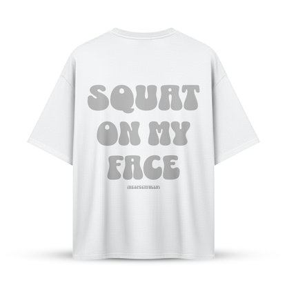 SQUAT ON MY FACE (Respectfully) | Oversize Shirt